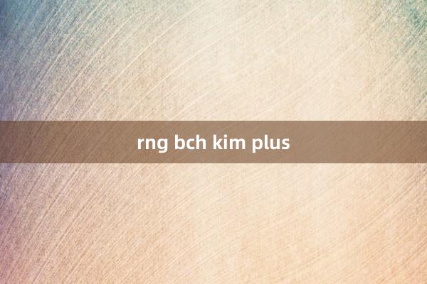 rng bch kim plus