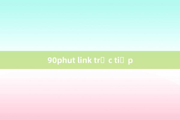 90phut link trực tiếp