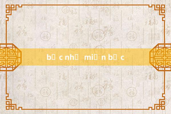 bạc nhớ miền bắc