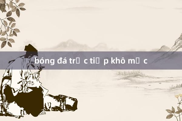 bóng đá trực tiếp khô mực