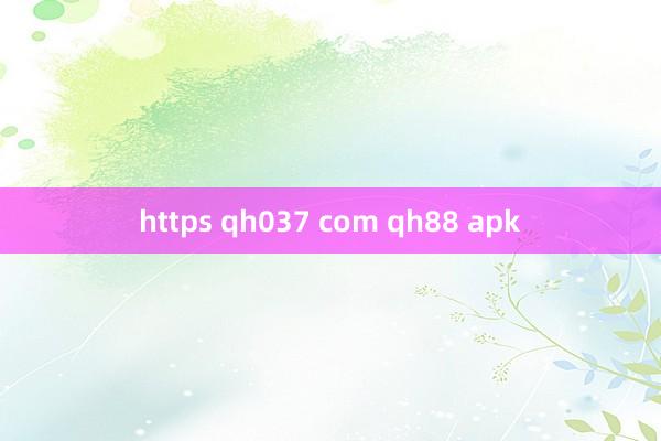 https qh037 com qh88 apk